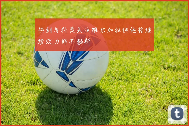 热刺与科莫关注维尔加拉但他将继续效力那不勒斯