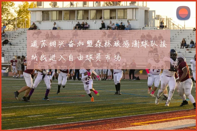 道苏姆兴奋加盟森林狼感谢球队接纳我进入自由球员市场