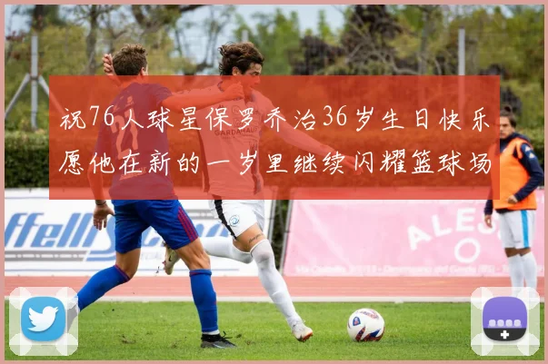 祝76人球星保罗乔治36岁生日快乐愿他在新的一岁里继续闪耀篮球场